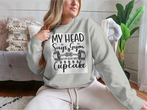 My Head Says Gym But My Body Says Cupcake Design for Sweatshirt