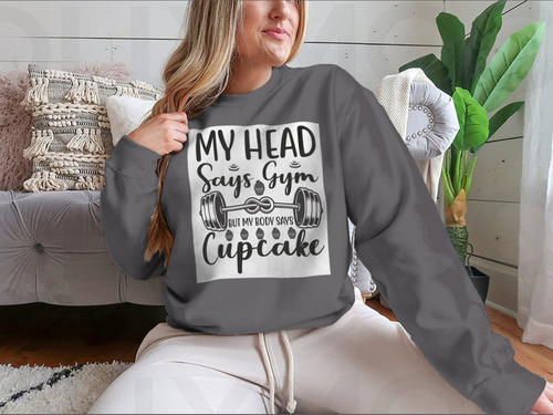 My Head Says Gym But My Body Says Cupcake Design for Sweatshirt