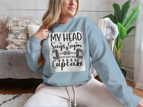 My Head Says Gym But My Body Says Cupcake Design for Sweatshirt