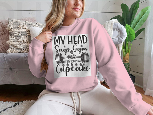 My Head Says Gym But My Body Says Cupcake Design for Sweatshirt